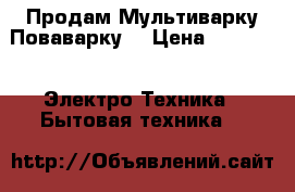 Продам Мультиварку Поваварку  › Цена ­ 2 000 -  Электро-Техника » Бытовая техника   